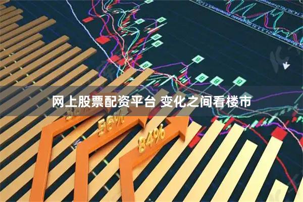 网上股票配资平台 变化之间看楼市